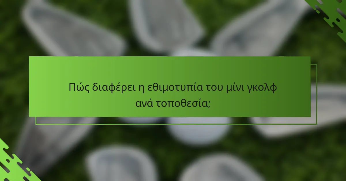 Πώς διαφέρει η εθιμοτυπία του μίνι γκολφ ανά τοποθεσία;