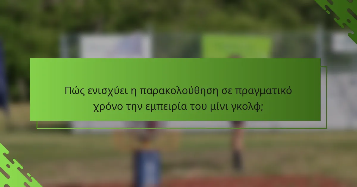 Πώς ενισχύει η παρακολούθηση σε πραγματικό χρόνο την εμπειρία του μίνι γκολφ;
