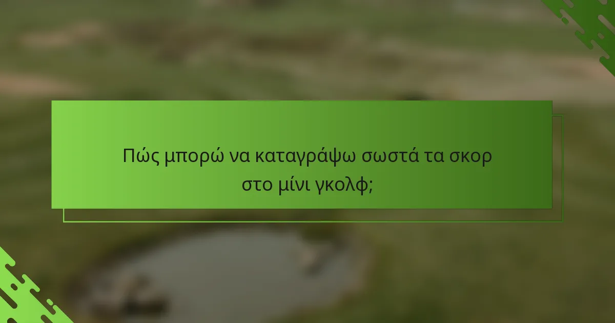 Πώς μπορώ να καταγράψω σωστά τα σκορ στο μίνι γκολφ;