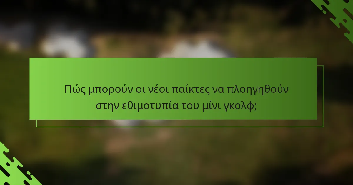 Πώς μπορούν οι νέοι παίκτες να πλοηγηθούν στην εθιμοτυπία του μίνι γκολφ;