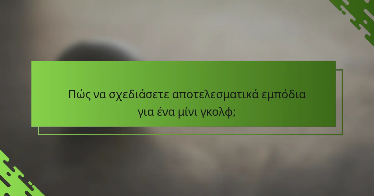 Πώς να σχεδιάσετε αποτελεσματικά εμπόδια για ένα μίνι γκολφ;